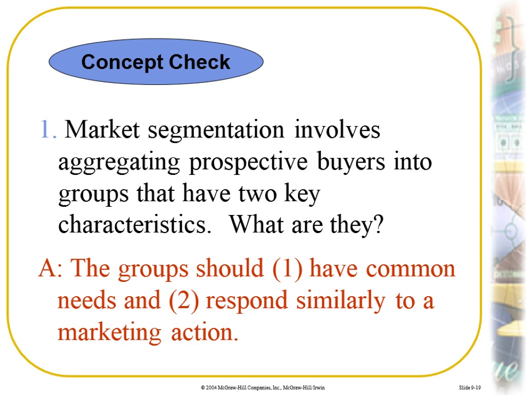 Slide 9-19 1. Market segmentation involves aggregating prospective buyers into groups that have two